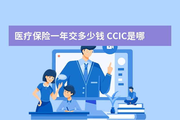 医疗保险一年交多少钱 CCIC是哪家保险公司