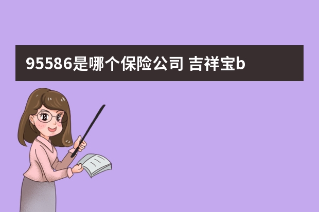 95586是哪个保险公司 吉祥宝b两全保险条款