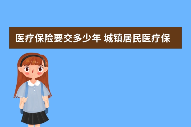 医疗保险要交多少年 城镇居民医疗保险缴费时间