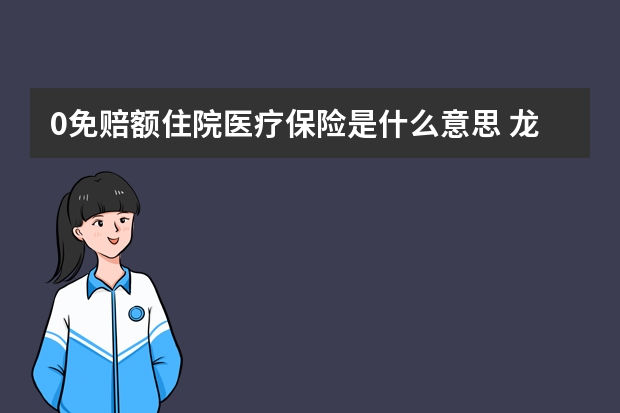 0免赔额住院医疗保险是什么意思 龙安e生医疗保险条款