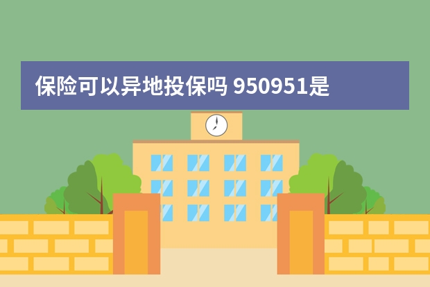 保险可以异地投保吗 950951是什么保险公司