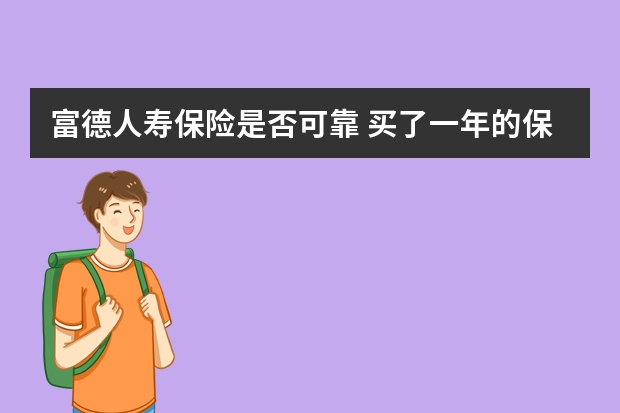 富德人寿保险是否可靠 买了一年的保险不想买了怎么办