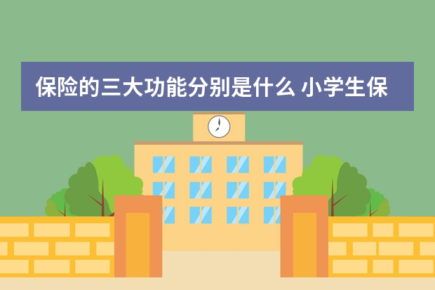 保险的三大功能分别是什么 小学生保险报销范围