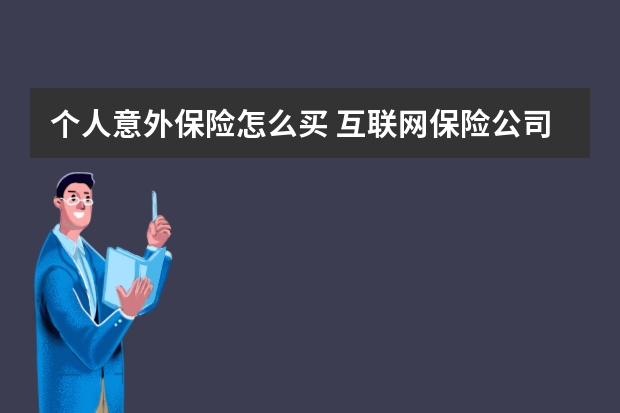 个人意外保险怎么买 互联网保险公司是什么