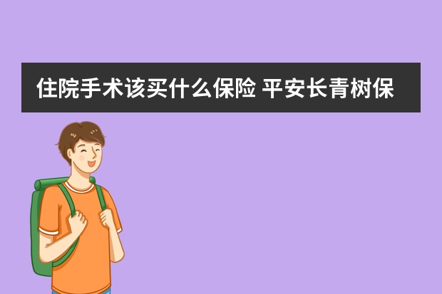 住院手术该买什么保险 平安长青树保险特点