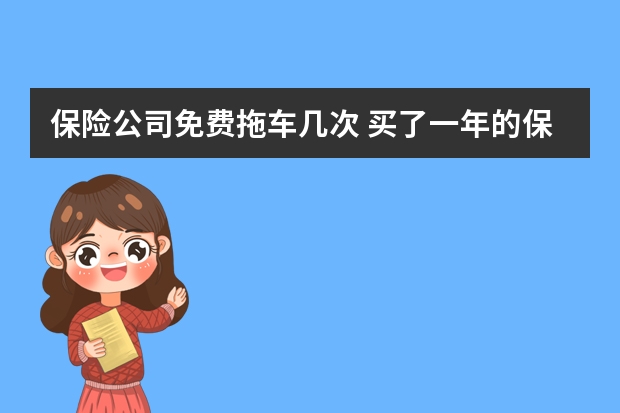 保险公司免费拖车几次 买了一年的保险不想买了怎么办