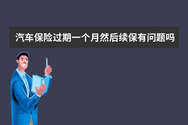 汽车保险过期一个月然后续保有问题吗 重大疾病保险的恶性肿瘤是什么意思