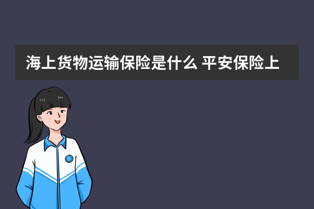 海上货物运输保险是什么 平安保险上班时间