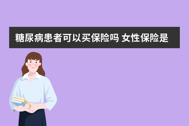 糖尿病患者可以买保险吗 女性保险是什么