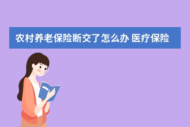 农村养老保险断交了怎么办 医疗保险缴费时间