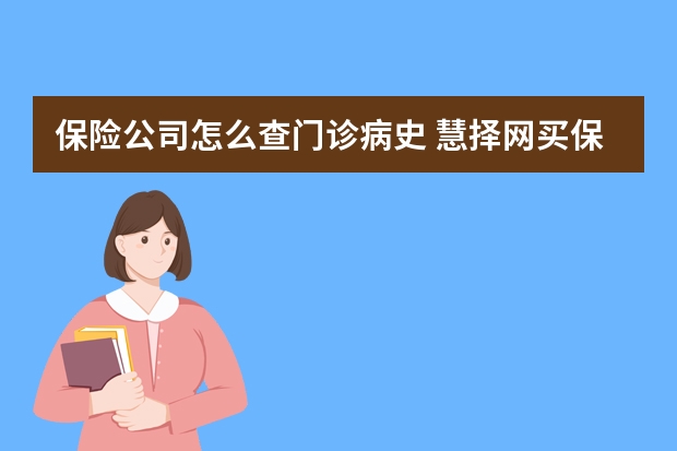 保险公司怎么查门诊病史 慧择网买保险可靠吗