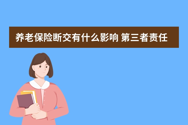 养老保险断交有什么影响 第三者责任保险和交强险的区别