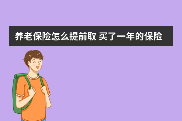 养老保险怎么提前取 买了一年的保险不想买了怎么办