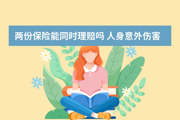 两份保险能同时理赔吗 人身意外伤害保险中决定残疾保险金的数额的因素有哪些