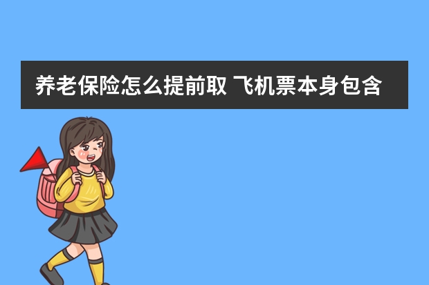 养老保险怎么提前取 飞机票本身包含保险吗