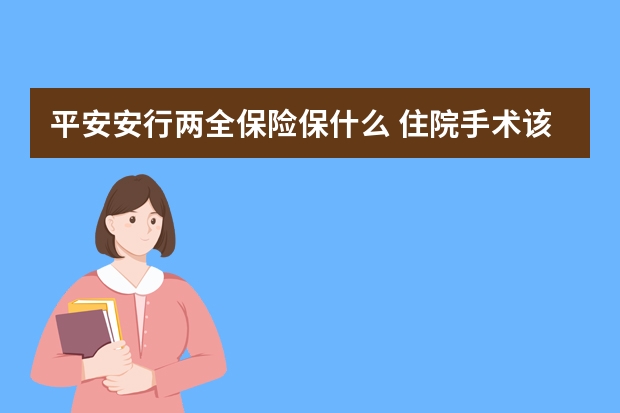 平安安行两全保险保什么 住院手术该买什么保险