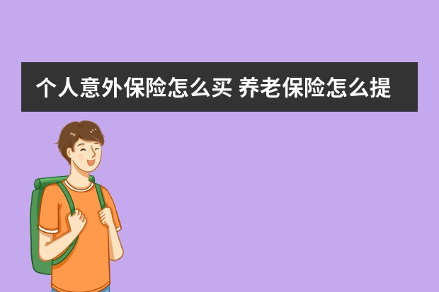 个人意外保险怎么买 养老保险怎么提前取