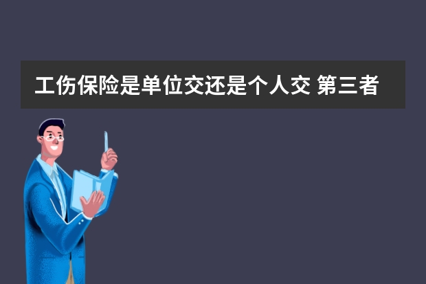 工伤保险是单位交还是个人交 第三者责任保险和交强险的区别