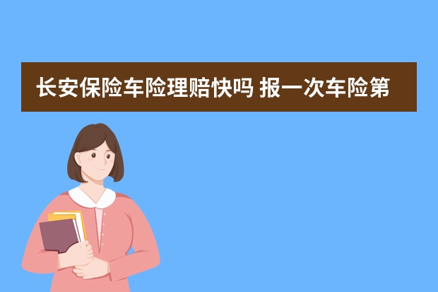 长安保险车险理赔快吗 报一次车险第二年车险增加多少