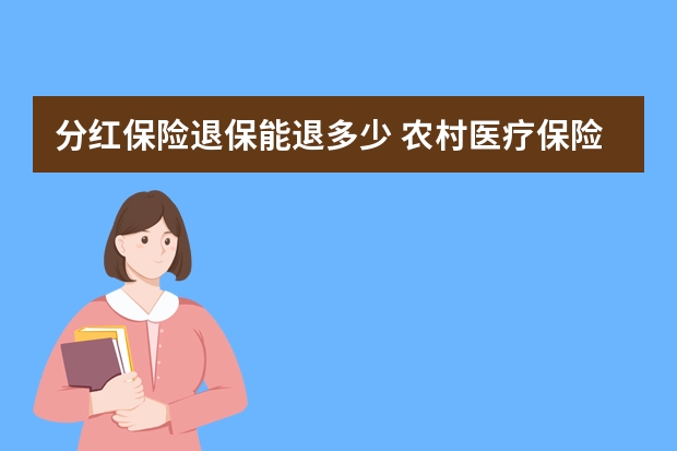 分红保险退保能退多少 农村医疗保险不交行吗