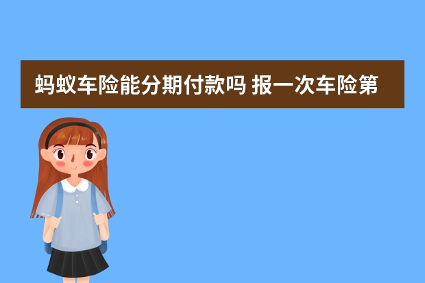 蚂蚁车险能分期付款吗 报一次车险第二年车险增加多少