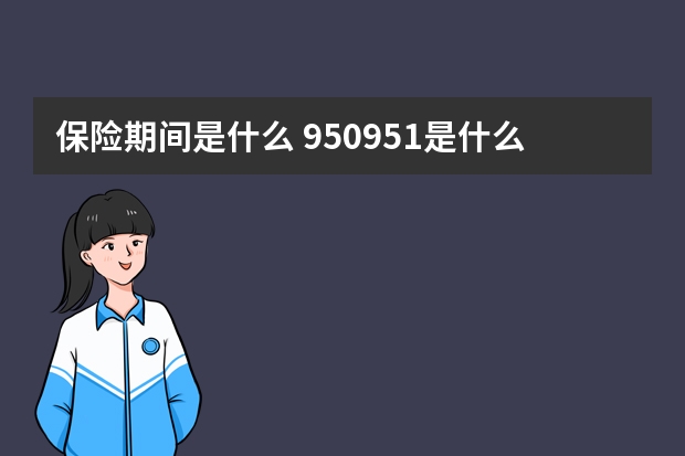 保险期间是什么 950951是什么保险公司