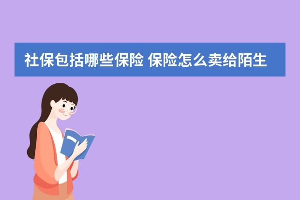 社保包括哪些保险 保险怎么卖给陌生客户