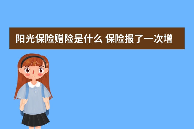 阳光保险赠险是什么 保险报了一次增加多少