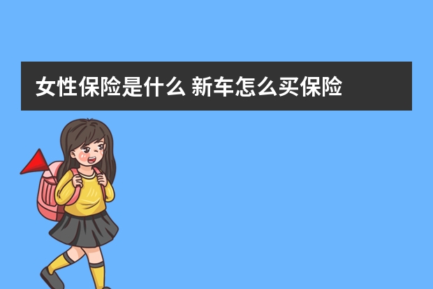 女性保险是什么 新车怎么买保险