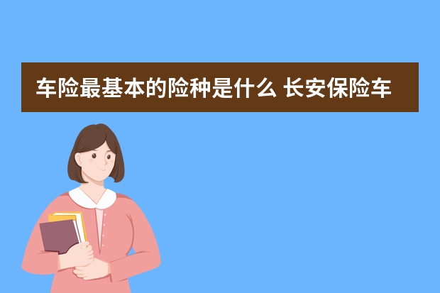 车险最基本的险种是什么 长安保险车险理赔快吗