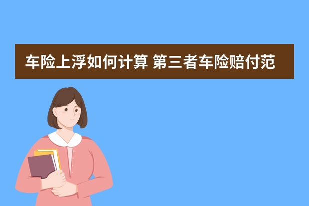 车险上浮如何计算 第三者车险赔付范围是什么