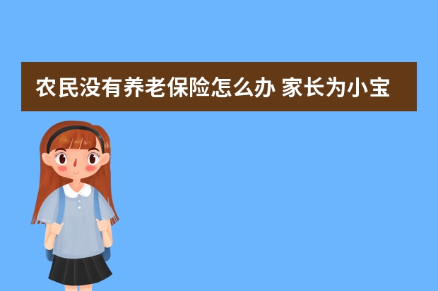 农民没有养老保险怎么办 家长为小宝宝买保险的四大误区