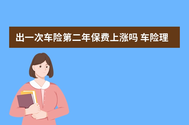 出一次车险第二年保费上涨吗 车险理赔一次下年上涨多少