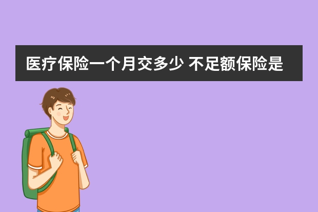 医疗保险一个月交多少 不足额保险是什么