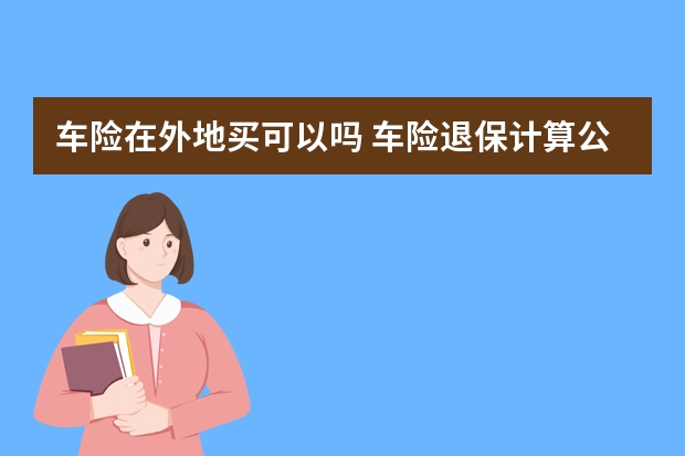 车险在外地买可以吗 车险退保计算公式是怎样的