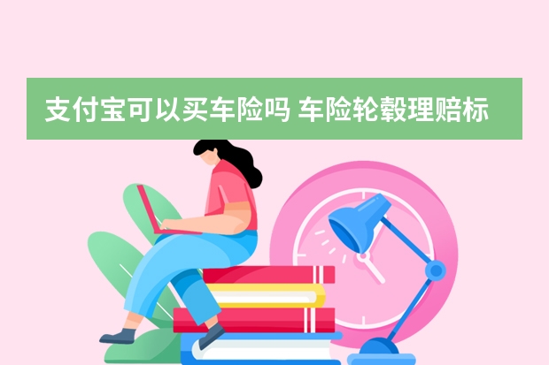 支付宝可以买车险吗 车险轮毂理赔标准