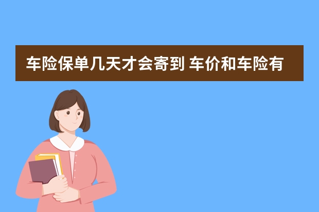 车险保单几天才会寄到 车价和车险有什么关系