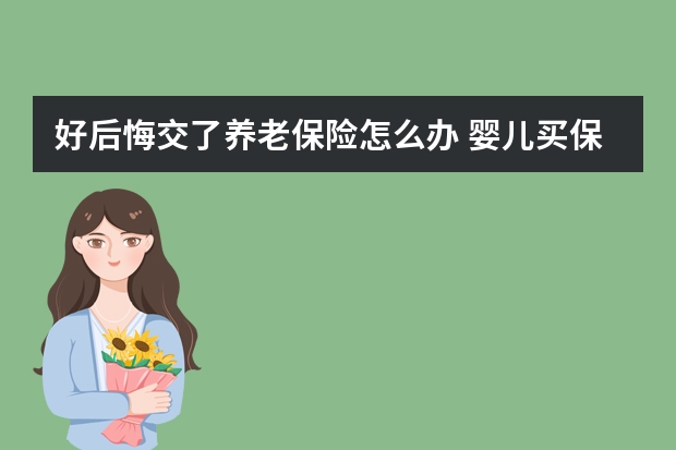 好后悔交了养老保险怎么办 婴儿买保险有必要吗