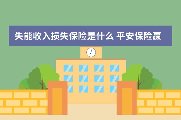 失能收入损失保险是什么 平安保险赢越人生介绍