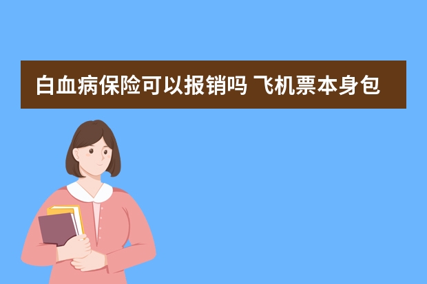 白血病保险可以报销吗 飞机票本身包含保险吗