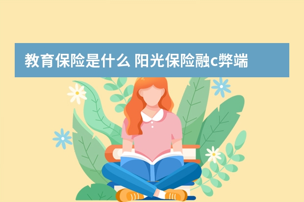 教育保险是什么 阳光保险融c弊端