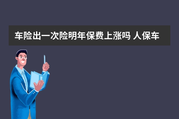 车险出一次险明年保费上涨吗 人保车险保单收到了没发票怎么办