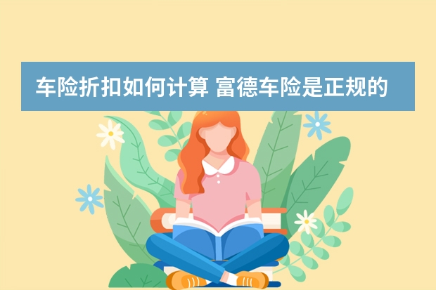 车险折扣如何计算 富德车险是正规的吗