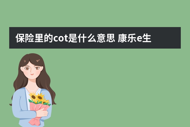 保险里的cot是什么意思 康乐e生是哪家保险