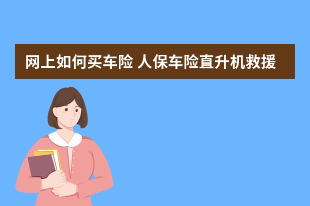 网上如何买车险 人保车险直升机救援是真的吗