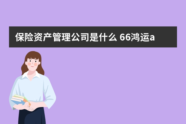 保险资产管理公司是什么 66鸿运a型保险如何返还