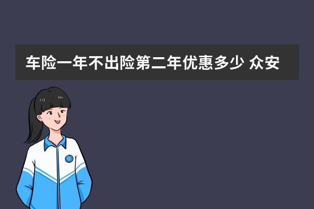 车险一年不出险第二年优惠多少 众安车险是平安的吗