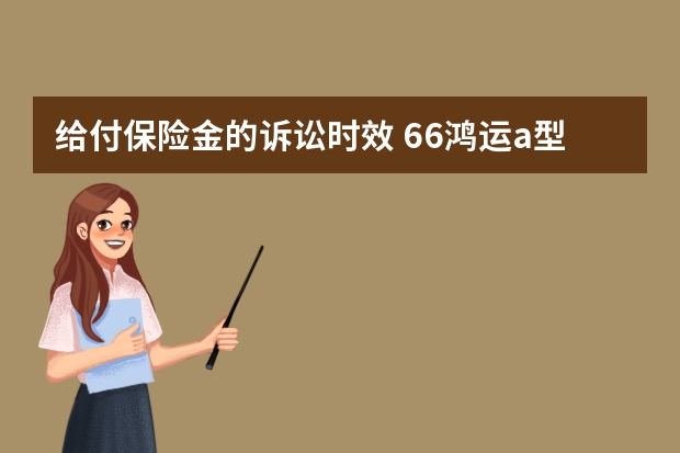 给付保险金的诉讼时效 66鸿运a型保险如何返还