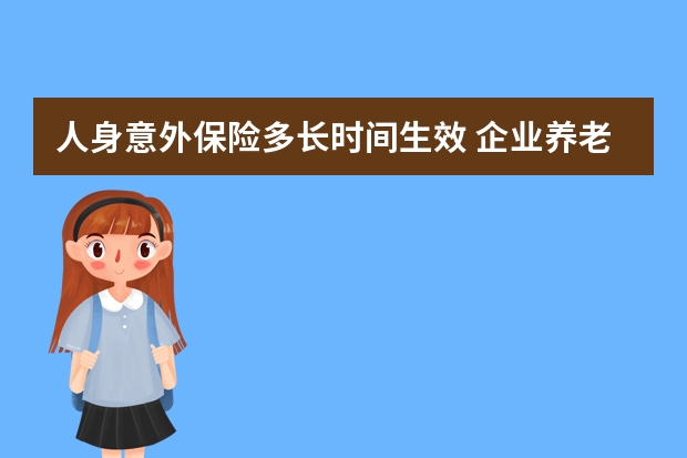 人身意外保险多长时间生效 企业养老保险缴费比例