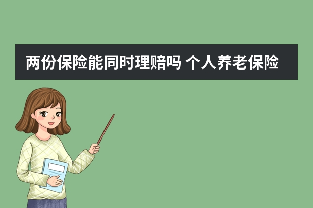 两份保险能同时理赔吗 个人养老保险一年交多少钱